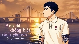 Thumbnail video Anh Đã Không Biết Cách Yêu Em